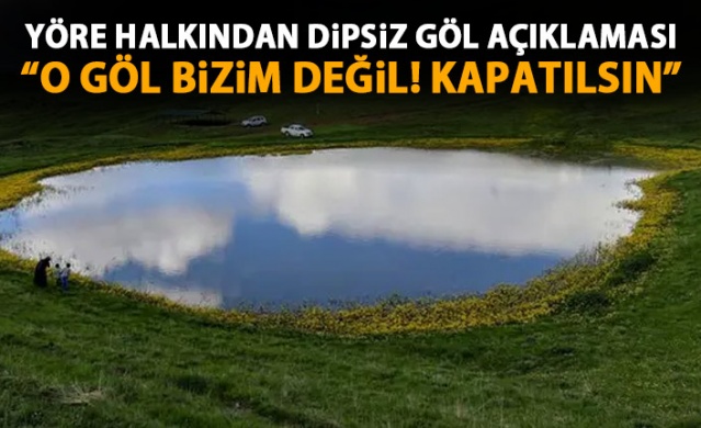 Yayla sakinleri "Dipsiz Göl"'ün kapatılmasını istedi