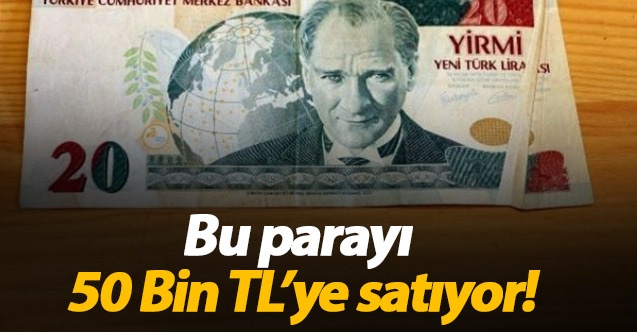 Bu parayı 50 Bin TL'ye satıyor