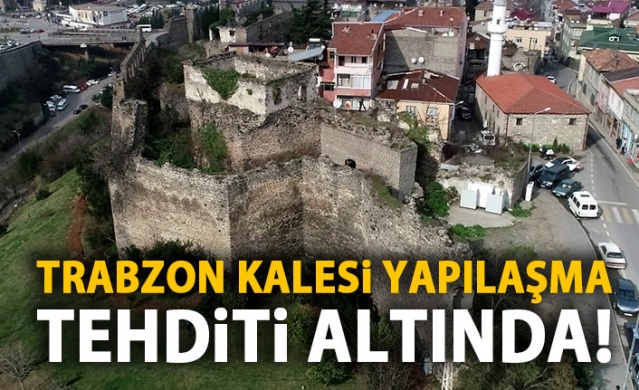 Trabzon kalesi yok olma tehditi altında