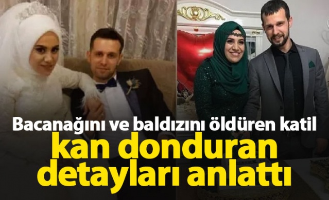 Bacanağını ve baldızını öldüren katilin ifadesi ortaya çıktı
