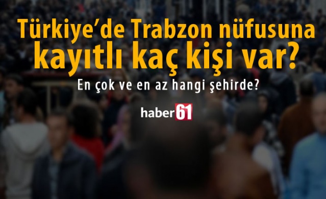 Türkiye'de hangi ilde kaç Trabzonlu var?