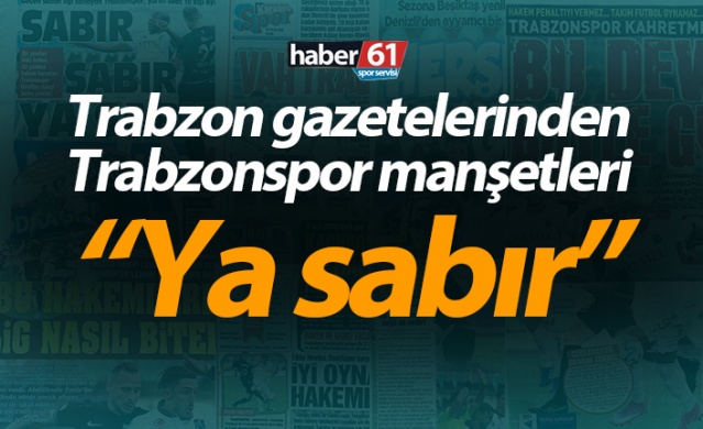 Trabzon gazetelerinden Trabzonspor manşetleri! "Ya sabır"