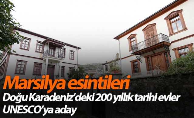 Doğu Karadeniz'deki 200 yıllık tarihi evler UNESCO’ya aday