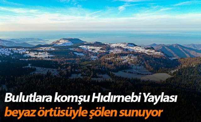 Bulutlara komşu Hıdırnebi Yaylası beyaz örtüsüyle şölen sunuyor