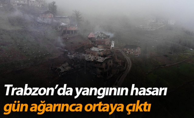 Trabzon'da yangının hasarı gün ağarınca ortaya çıktı