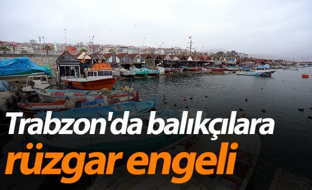 Trabzon'da balıkçılara rüzgar engeli