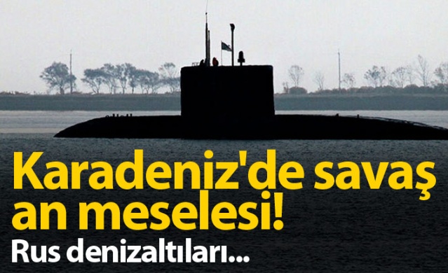 Karadeniz'de savaş an meselesi