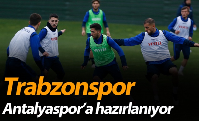 Trabzonspor Antalyaspor’a hazırlanıyor
