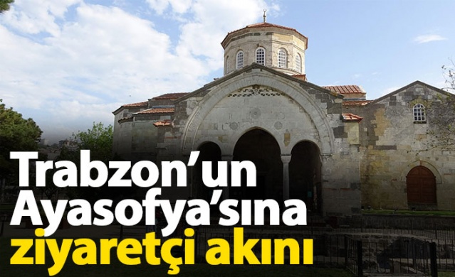 Trabzon'un Ayasofya'sına ziyaretçi akını