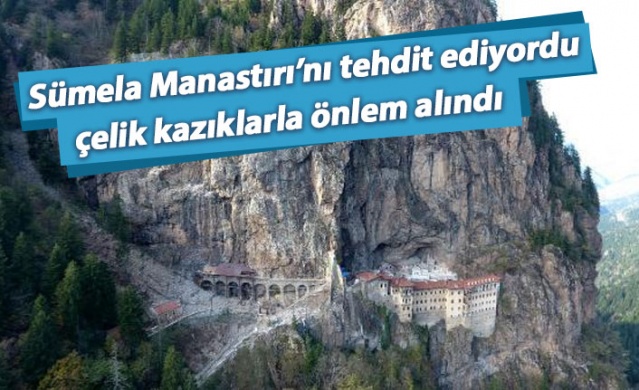 Sümela Manastırı'nı tehdit eden 360 tonluk kayaya çelik kazıklı önlem