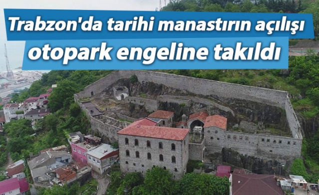 Trabzon'da tarihi manastırın açılışına otopark engeli.
