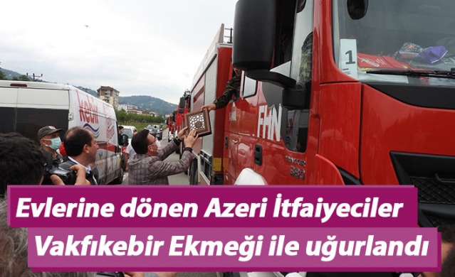 Evlerine dönen Azeri İtfaiyeciler Vakfıkebir Ekmeği ile uğurlandı