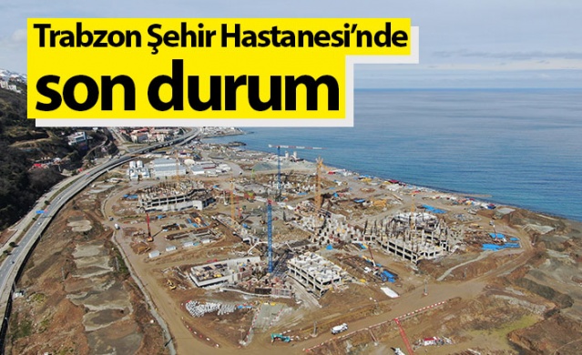 Trabzon Şehir Hastanesi'nde son durum! Foto Haber