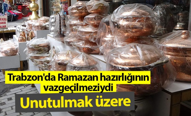 Trabzon'da ramazan hazırlığının vazgeçilmeziydi artık unutulmak üzere. Foto Haber