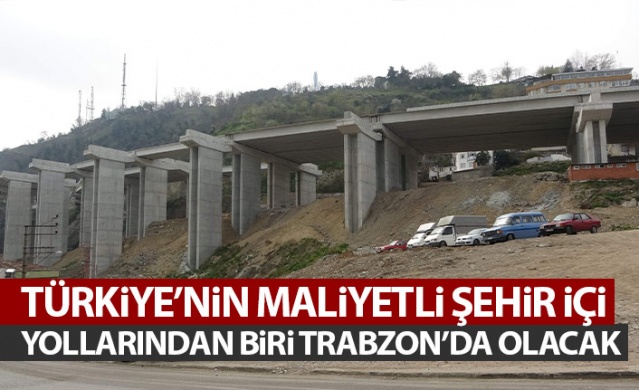Türkiye'nin en maliyetli şehir içi yollarından biri Trabzon'da yapılıyor. Foto Haber