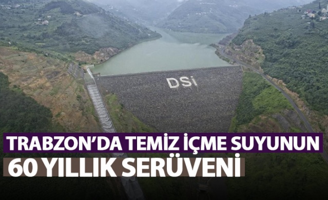 Trabzon'da temiz içme suyunun 60 yıllık serüveni. Foto Haber
