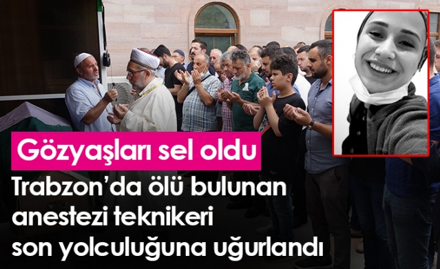 Trabzon'da hastanede ölü bulunmuştu! Son yolculuğuna uğurlandı. Foto Haber