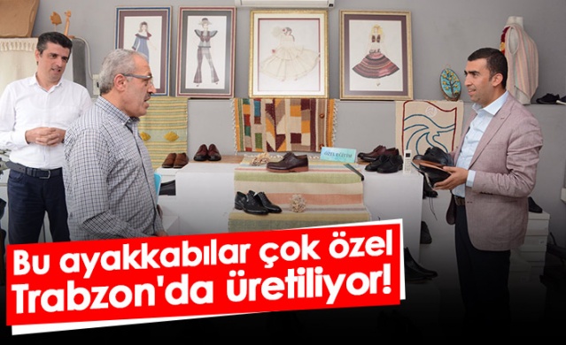 Bu ayakkabılar çok özel, Trabzon'da üretiliyor! Foto Haber