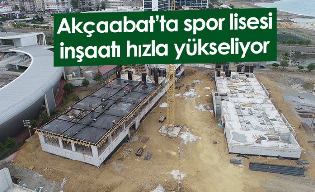 Akçaabat’ta spor lisesi inşaatı hızla yükseliyor. Foto Galeri