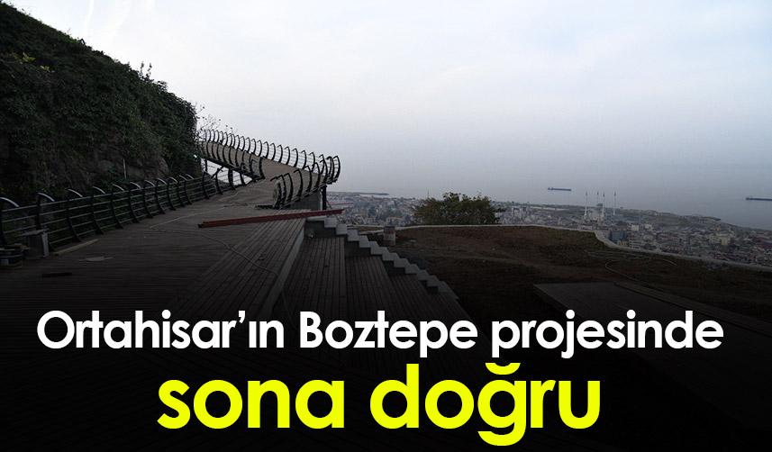 Ortahisar'ın Boztepe projesinde sona doğru