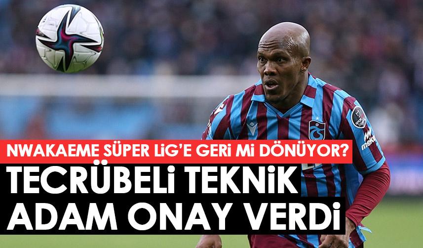 Nwakaeme süper Lig’e geri mi dönüyor! Tecrübeli teknik adamdan onay