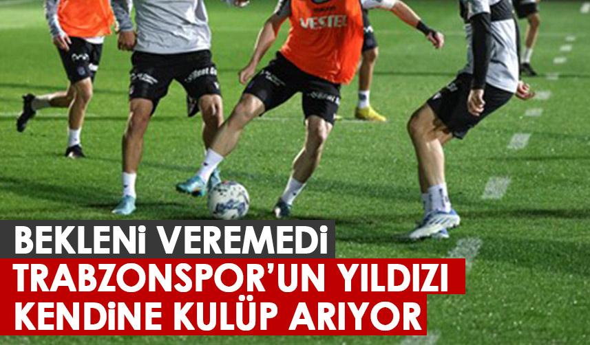 Bekleneni veremedi! Trabzonspor’un yıldızı kendine kulüp arıyor!