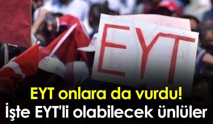 EYT onlara da vurdu! İşte EYT'li olabilecek ünlüler
