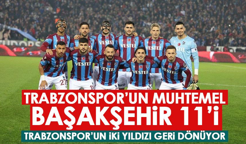 İşte Trabzonspor’un muhtemel Başakşehir 11’i! İki yıldız geri dönüyor