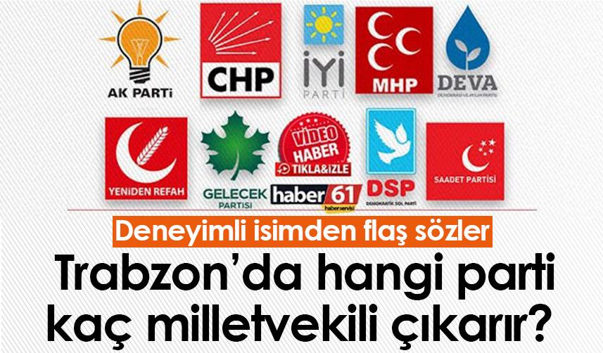 Trabzon'da hangi parti kaç milletvekili çıkarır? Deneyimli isimden flaş sözler