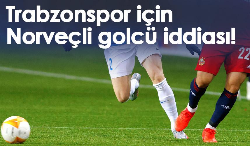 Trabzonspor için flaş Norveçli golcü iddiası!