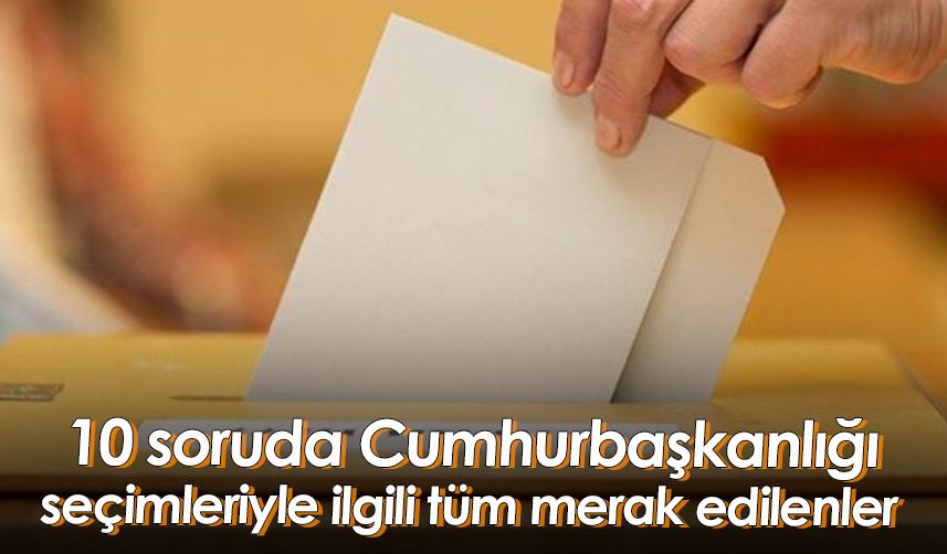 10 soruda Cumhurbaşkanlığı seçimleriyle ilgili tüm merak edilenler