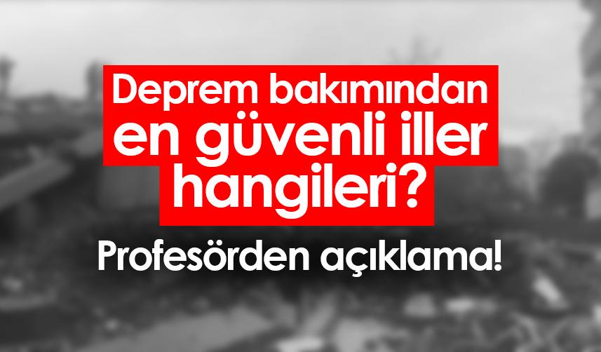 Deprem bakımından en güvenli iller hangileri? Profesörden açıklama!