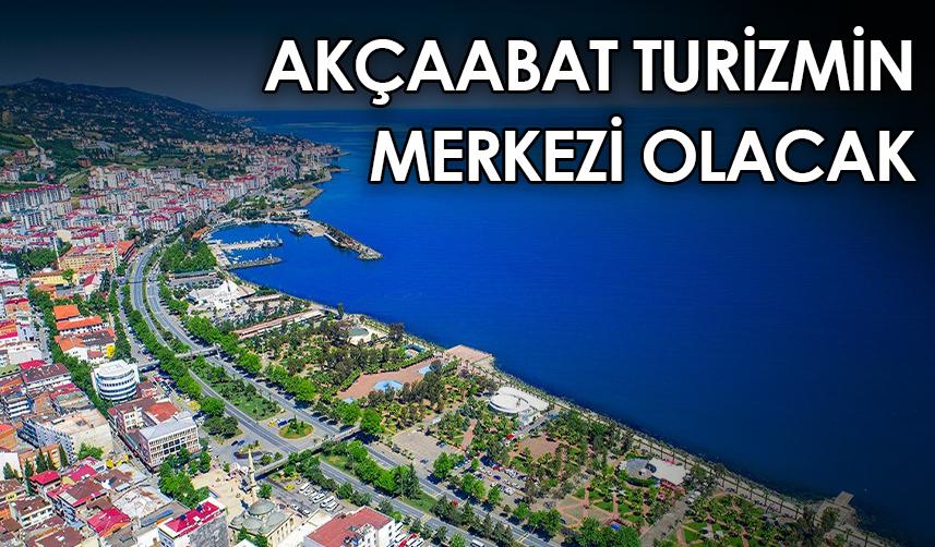 Akçaabat turizmin merkezi olacak