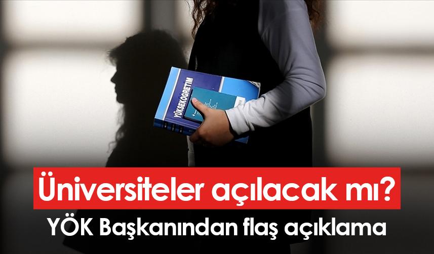 Üniversiteler açılacak mı? YÖK Başkanından flaş açıklama