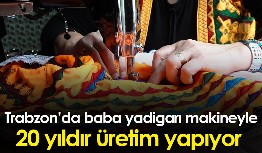 Trabzon'da baba yadigarı dikiş makinesiyle 20 yıldır "Çal yeleği" dikiyor