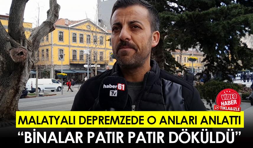Malatyalı depremzede o anları anlattı! "Binalar patır patır döküldü"