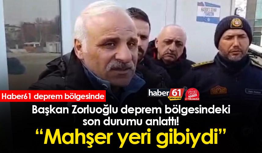 Başkan Zorluoğlu deprem bölgesindeki son durumu anlattı! “Mahşer yeri gibiydi”