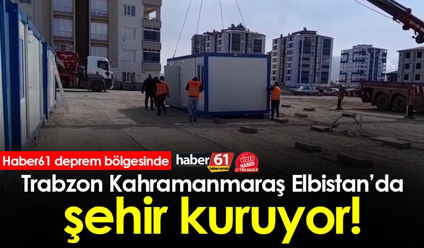 Trabzon Kahramanmaraş Elbistan’da şehir kuruyor