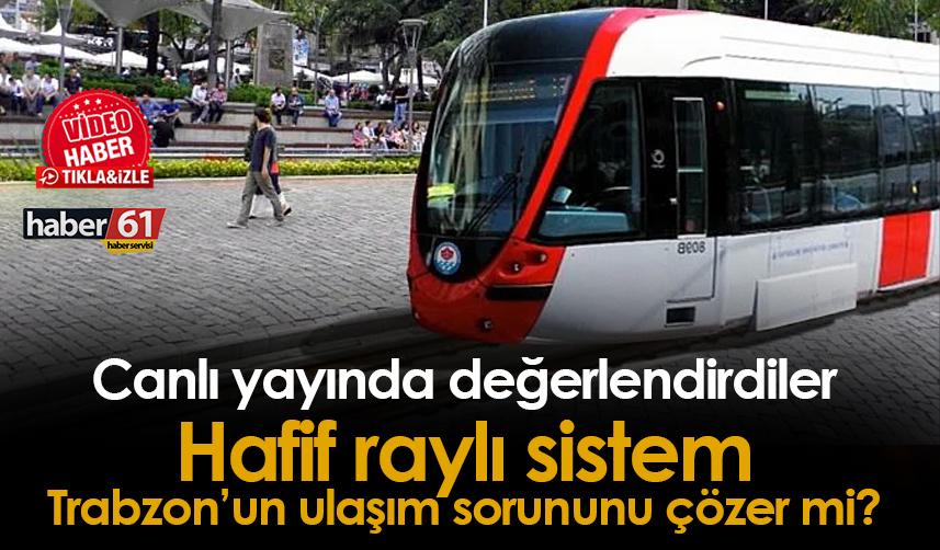 Hafif raylı sistem Trabzon'daki ulaşım sorununu çözer mi?