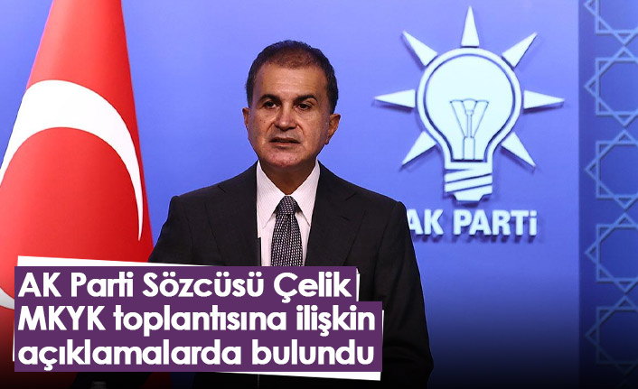 AK Parti Sözcüsü Çelik, MKYK toplantısına ilişkin açıklamalarda bulundu