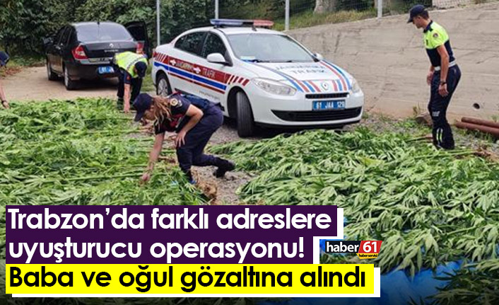 Trabzon’da farklı adreslere uyuşturucu operasyonu! Baba ve oğul gözaltına alındı