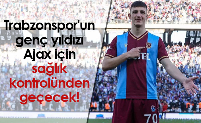 Trabzonspor'un genç yıldızı, Ajax için sağlık kontrolünden geçecek!