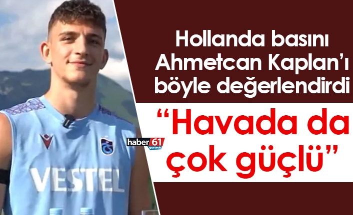 Hollanda basını Ahmetcan Kaplan’ı böyle değerlendirdi “Havada da çok güçlü”