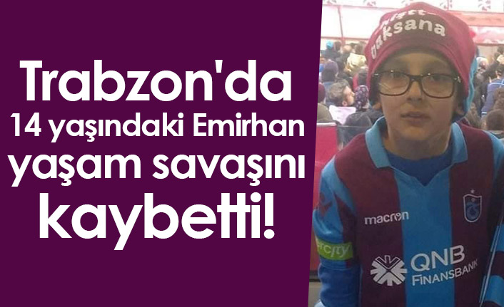 Trabzon'da 14 yaşındaki Emirhan yaşam savaşını kaybetti