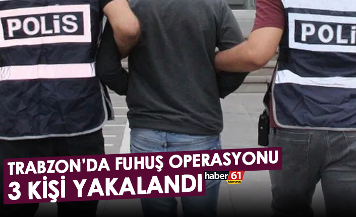 Trabzon’da fuhuş operasyonu! 3 kişi yakalandı