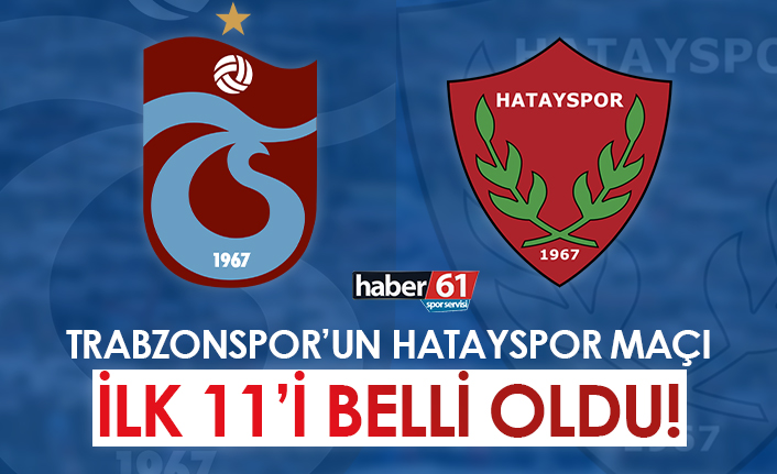 Trabzonspor Hatayspor maçı ilk 11’leri belli oldu