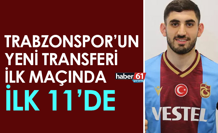 Trabzonspor’un yeni transferi ilk maçında ilk 11’de