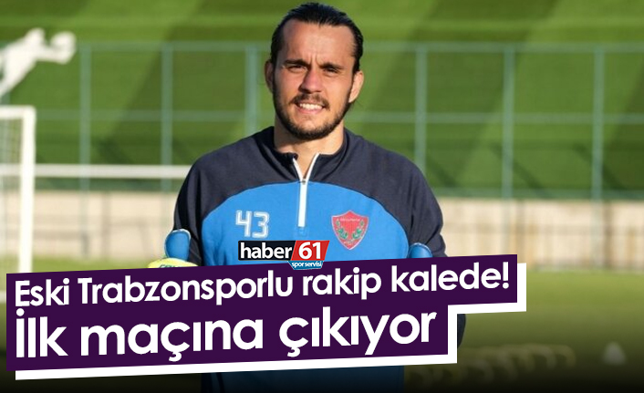 Eski Trabzonsporlu rakip kalede! İlk maçına çıkıyor