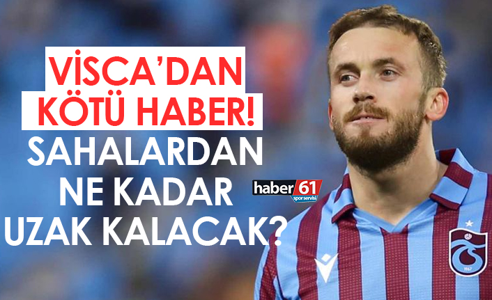 Visca'dan kötü haber! Sahalardan ne kadar uzak kalacak? 12 Ağustos 2022