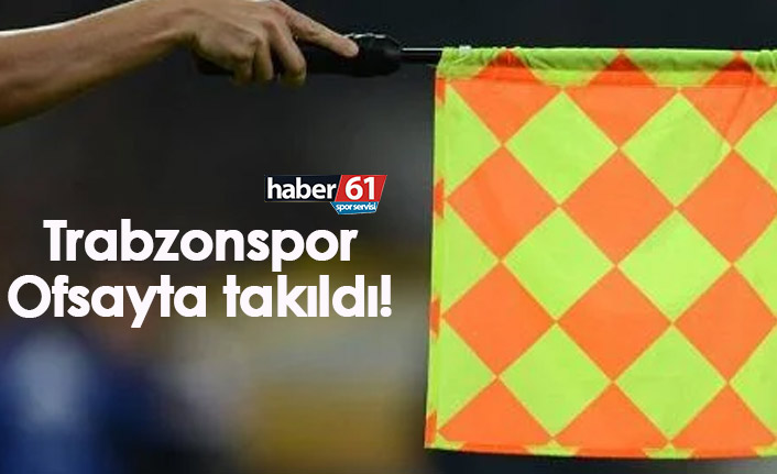 Trabzonspor ofsayta takıldı